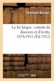 La Foi Laïque: Extraits de Discours Et d'Écrits, 1878-1911