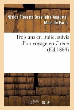 Trois ANS En Italie, Suivis d'Un Voyage En Grèce, Par Une Brésilienne - Faria