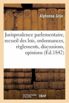 Jurisprudence Parlementaire, Recueil Des Lois, Ordonnances, Règlements, Discussions, Opinions - Grun, Alphonse