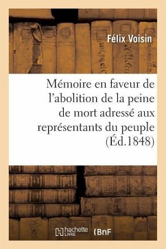 Mémoire En Faveur de l'Abolition de la Peine de Mort Adressé Aux Représentants Du Peuple - Voisin, Félix