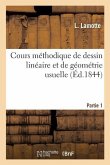 Cours Méthodique de Dessin Linéaire Et de Géométrie Usuelle. Partie 1