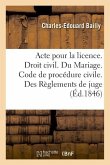 Acte Pour La Licence. Droit Civil. Du Mariage. Code de Procédure Civile. Des Règlements de Juge: Droit Commercial. Des Faillites Et Banquerouttes. Dro