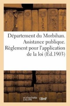 Département Du Morbihan. Assistance Publique. Règlement Pour l'Application de la Loi Du: 15 Juillet 1893 Sur l'Assistance Médicale Gratuite, Adopté Pa - Sans Auteur