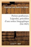 Poésies Posthumes. Légendes, Précédées d'Une Notice Biographique