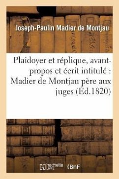 Plaidoyer Et Réplique de M. Madier de Montjau Fils, Précédés d'Un Avant-Propos Et de l'Écrit - Madier De Montjau