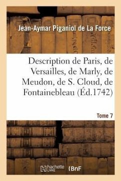 Description de Paris, de Versailles, de Marly, de Meudon, de S. Cloud, de Fontainebleau, Et de - Piganiol De La Force, Jean-Aymar