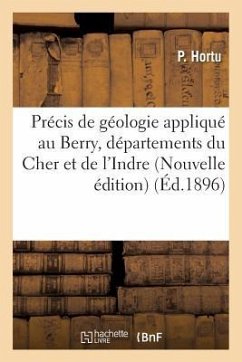 Précis de Géologie Appliqué Au Berry Départements Du Cher Et de l'Indre, Nouvelle Édition - Hortu
