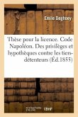 Thèse Pour La Licence. Code Napoléon. Des Privilèges Et Hypothèques Contre Les Tiers-Détenteurs: Droit Commercial. de la Société En Nom Collectif. Fac