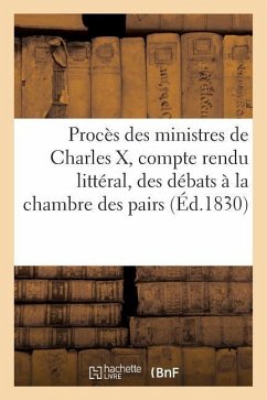 Procès Des Ministres de Charles X, Compte Rendu Littéral, Et Séance Par Séance - De Chateaubriand, François-René