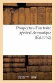 Prospectus d'Un Traité Général de Musique: Où l'On Prétend Rendre Raison de Tout Ce Qui Appartient À CET Art