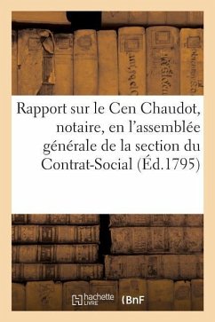 Rapport Fait Sur Le Cen Chaudot, Notaire, En l'Assemblée Générale de la Section Du Contrat-Social - Sans Auteur