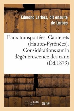 Eaux Transportées. Cauterets Hautes-Pyrénées.: Considérations Sur La Dégénérescence Des Eaux Sulfureuses En Général - de Larbès