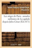 Les Sièges de Paris: Annales Militaires de la Capitale Depuis Jules César Jusqu'à CE Jour Juin 1871