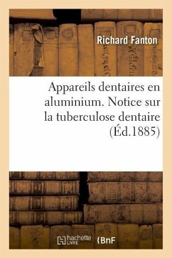 Appareils Dentaires En Aluminium. Notice Sur La Tuberculose Dentaire - Fanton, Richard