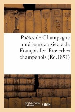 Poètes de Champagne Antérieurs Au Siècle de François Ier. Proverbes Champenois Avant Le Xvie Siècle - Sans Auteur