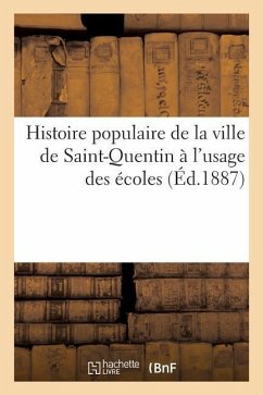 Histoire Populaire de la Ville de Saint-Quentin À l'Usage Des Écoles - Jamart, L.