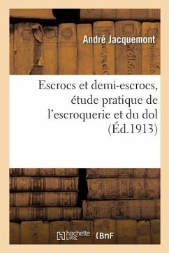 Escrocs Et Demi-Escrocs, Étude Pratique de l'Escroquerie Et Du Dol - Jacquemont, André