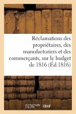 Réclamations Des Propriétaires, Des Manufacturiers Et Des Commerçants Sur Le Budget de 1816