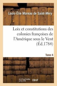 Loix Et Constitutions Des Colonies Françoises de l'Amérique Sous Le Vent. Tome 4 - Moreau de Saint-Méry, Louis-Élie