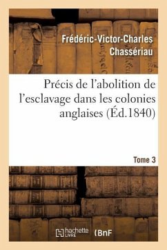 Précis de l'Abolition de l'Esclavage Dans Les Colonies Anglaises Tome 3 - Chassériau, Frédéric-Victor-Charles