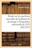 Étude Sur Les Machines Nouvelles de la Filature Et Du Tissage À l'Exposition Universelle de 1878