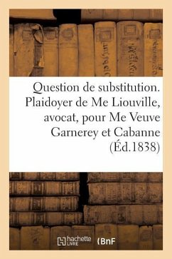 Question de Substitution. Plaidoyer de Me Liouville, Avocat Pour Me Veuve Garnerey Et Mme Cabanne - Sans Auteur