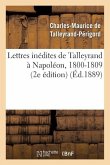 Lettres Inédites de Talleyrand À Napoléon, 1800-1809 (2e Édition)