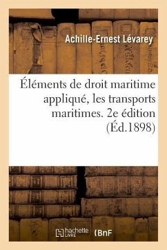 Éléments de Droit Maritime Appliqué, Les Transports Maritimes. 2e Édition - Lévarey, Achille-Ernest