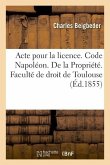 Acte Pour La Licence. Code Napoléon. de la Propriété. Code de Procédure. Procédure Des Tribunaux