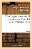 Vie Congrès International d'Agriculture, Paris, 1-8 Juillet 1900. Tome 2: Compte Rendu Des Travaux Du Congrès
