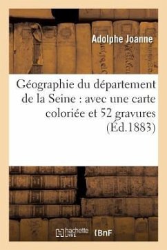 Géographie Du Département de la Seine: Avec Une Carte Coloriée Et 52 Gravures - Joanne, Adolphe