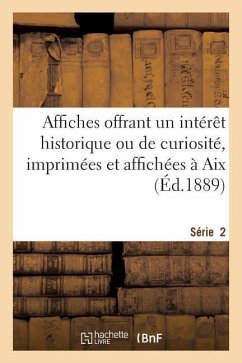 Affiches Offrant Un Intérêt Historique Ou de Curiosité, Imprimées Et Affichées À Aix. Série 2: , de 1600 À 1789 - Sans Auteur