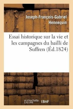 Essai Historique Sur La Vie Et Les Campagnes Du Bailli de Suffren - Hennequin, Joseph-François-Gabriel