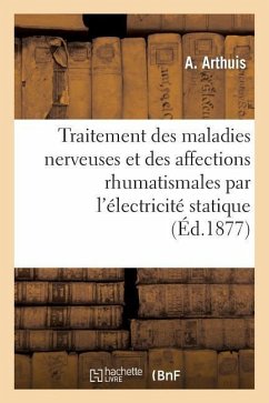 Traitement Des Maladies Nerveuses Et Des Affections Rhumatismales Par l'Électricité Statique - Arthuis, A.