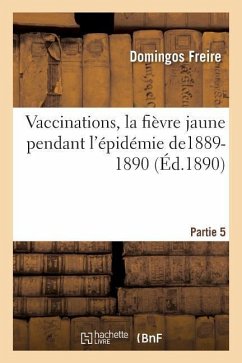 Vaccinations, La Fièvre Jaune Pendant l'Épidémie De1889-1890 Partie 5 - Freire, Domingos