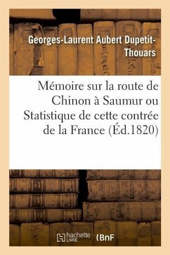 Mémoire Sur La Route de Chinon À Saumur Ou Statistique de Cette Contrée de la France - Dupetit-Thouars, Georges-Laurent Aubert