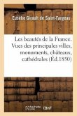 Les Beautés de la France. Vues Des Principales Villes, Monuments, Châteaux, Cathédrales