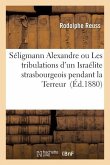 Séligmann Alexandre Ou Les Tribulations d'Un Israélite Strasbourgeois Pendant La Terreur