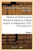Histoire Du Parlement de Bordeaux Depuis Sa Création Jusqu'à Sa Suppression, 1451-1790. Volume 1