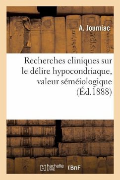 Recherches Cliniques Sur Le Délire Hypocondriaque, Valeur Séméiologique - Journiac, A.