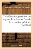 Considérations Générales Sur Le Passé, Le Présent Et l'Avenir de la Matière Médicale. Discours