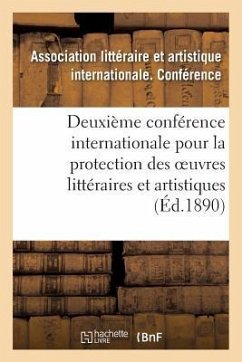 Deuxième Conférence Internationale Pour La Protection Des Oeuvres Littéraires Et Artistiques,: Berne, 5-9 Octobre 1889 - Sans Auteur