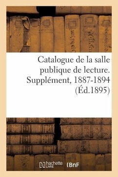 Catalogue de la Salle Publique de Lecture. Supplément, 1887-1894 - Bibliothèque Nationale (France)