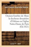 Oraison Funèbre de S. A. S. Mme La Duchesse Douairière d'Orléans, Prononcée En l'Église