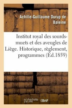 Institut Royal Des Sourds-Muets Et Des Aveugles de Liège: Notice Historique, Règlement, Programmes Et Documents Statistiques, Publication - Durup de Baleine, Achille-Guillaume