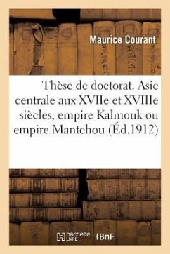 Thèse Pour Le Doctorat. Asie Centrale Aux Xviie Et Xviiie Siècles, Empire Kalmouk Ou Empire Mantchou - Courant, Maurice