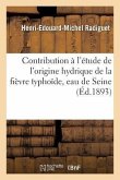 Contribution À l'Étude de l'Origine Hydrique de la Fièvre Typhoïde: Fièvre Typhoïde Et Eau de: Seine Dans Les Prisons de Paris
