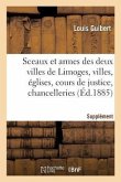 Sceaux Et Armes Des Deux Villes de Limoges Et Des Villes, Églises, Cours de Justice, Chancelleries: Corporations Des Trois Départements Limousins, Sup