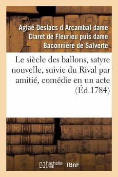 Le Siècle Des Ballons, Satyre Nouvelle, Suivie Du Rival Par Amitié, Comédie En Un Acte Et En Vers - Salverte