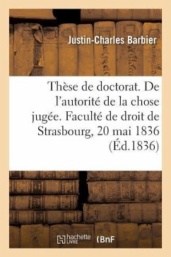 Thèse Pour Obtenir Le Grade de Docteur En Droit. de l'Autorité de la Chose Jugée - Barbier, Justin-Charles